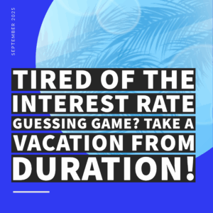 Tired of the Interest Rate Guessing Game? Take a Vacation from Duration!